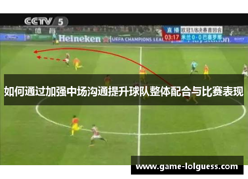如何通过加强中场沟通提升球队整体配合与比赛表现