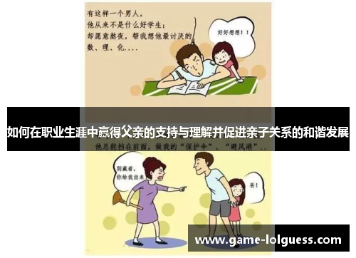 如何在职业生涯中赢得父亲的支持与理解并促进亲子关系的和谐发展