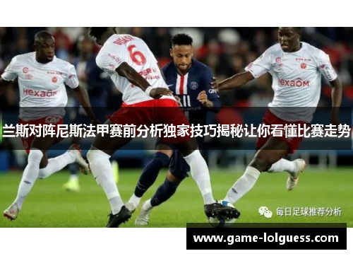 兰斯对阵尼斯法甲赛前分析独家技巧揭秘让你看懂比赛走势